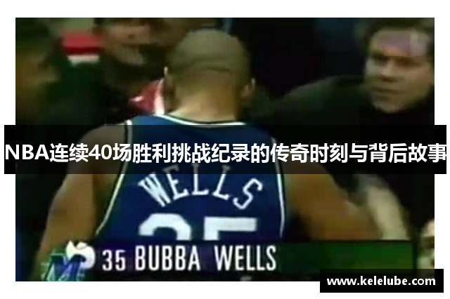 NBA连续40场胜利挑战纪录的传奇时刻与背后故事