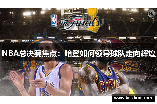 NBA总决赛焦点：哈登如何领导球队走向辉煌