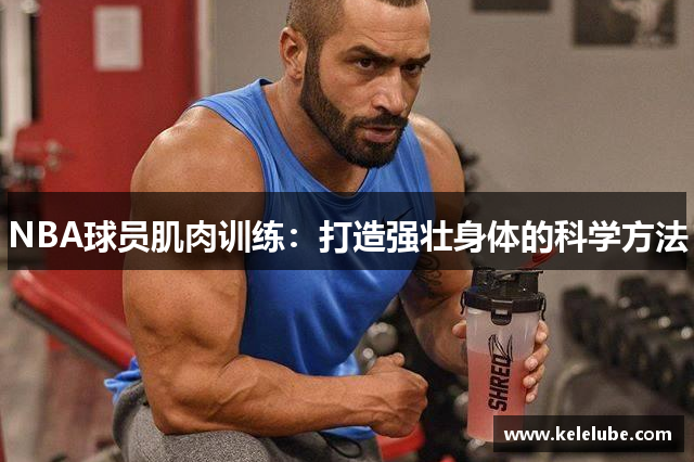 NBA球员肌肉训练：打造强壮身体的科学方法