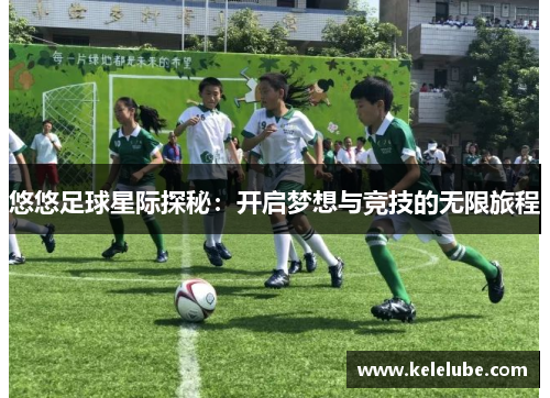 悠悠足球星际探秘：开启梦想与竞技的无限旅程